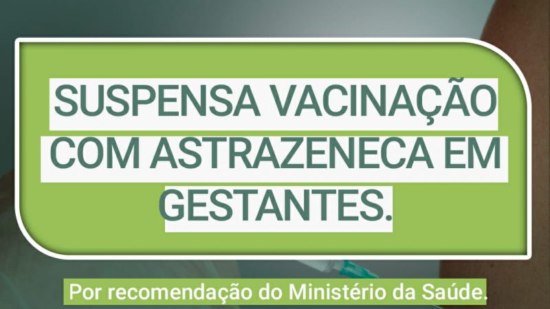 Seguindo orientação do Ministério da Saúde, está suspensa as vacinas Astrazeneca para gestantes em todo Brasil