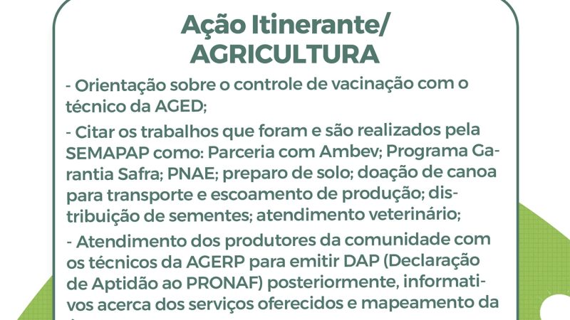 AÇÃO ITINERANTE: A pasta da Agricultura vai levar ao povoado, além de orientações sobre controle de vacina para o gado, emissão de certidões para o PRONAF, veterinários para orientar os produtores e as equipes vão prestar contas dos trabalhos já executados no município.